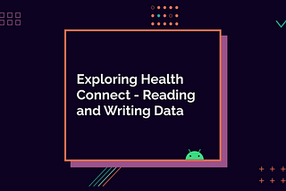 Exploring Health Connect Pt. 2 — Reading and Writing Data