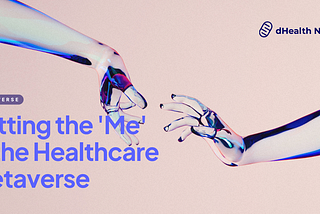 Putting the ‘Me’ in the Healthcare Metaverse