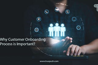 Why Customer Onboarding Process is Important?