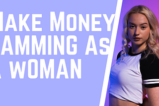 how to make money camming as a girl or a woman
