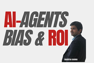 AI Agents Governance, Biases and RoI by Sidhartha Sharma