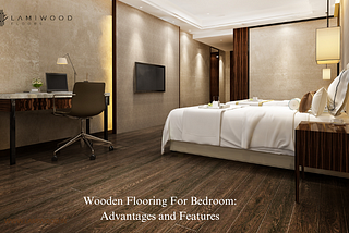 Wooden Flooring For Bedroom: Advantages and Features