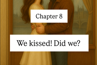 Chapter 8: So we kissed! Did we?