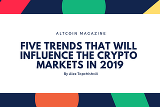 Five Trends that will Influence the Crypto Markets in 2019