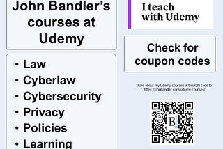 John Bandler’s courses at Udemy: law, cyberlaw, cybersecurity, privacy, policies, learning.