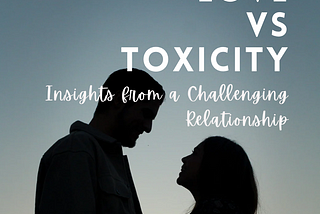 Love vs. Toxicity: Insights from a Challenging Relationship