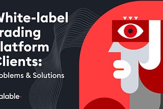 https://scalablesolutions.io/news/blog/white-label-trading-platform-clients-problems-solutions/