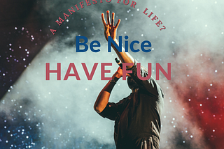 Be Nice. Have Fun