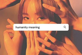 Humanity, meaning?