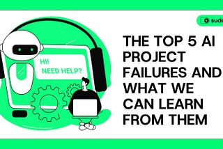 The Top 5 AI Project Failures and What We Can Learn from Them