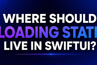 Where Should Loading State Live in SwiftUI?