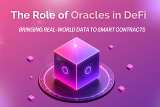 The Role of Oracles in DeFi: Bringing Real-World Data to Smart Contracts