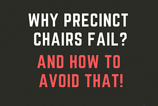 Why Precinct Chairs Fail? . . And how to avoid that