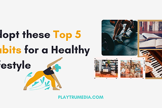 Embrace these 5 Habits for a Healthy Lifestyle