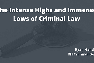 The Intense Highs and Immense Lows of Criminal Law