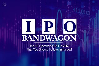 IPO Bandwagon: Top 12 Upcoming IPO In 2021 That You Should Follow Right Now!