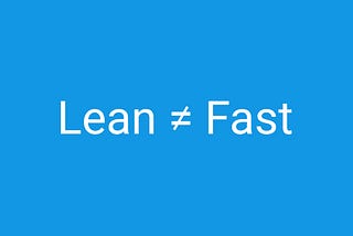 Lean doesn’t mean Fast in software development