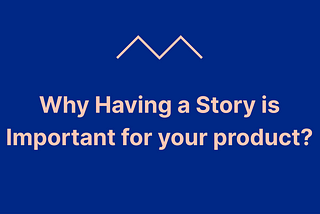 Why Building a Story is Important for your product?