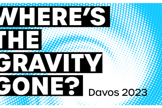 Davos 2023: Where’s the Gravity Gone?