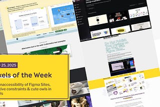 Pixels of the Week — May 25, 2025 The inaccessibility of Figma Sites, creative constraints & cute owls in towels