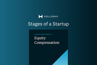 Stages of a Startup — from The Holloway Guide to Equity Compensation