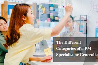 The Different Categories of a PM — Specialist or Generalist