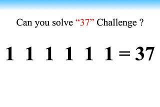 Can you solve “37” Challenge ?