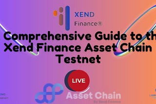 A Comprehensive Guide to the Xend Finance Asset Chain Testnet