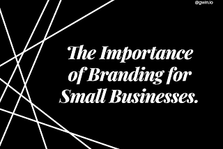 The Importance of Branding for Small Businesses.