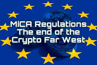 MiCA Regulations: The End of the Crypto Far West