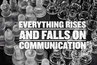 Everything Rises And Falls On Communication