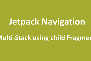 Creating a BottomNavigation Multi-Stack using Child Fragments with Jetpack Navigation