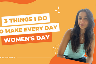 3 Things I Do To Make Every Day Womens’ Day