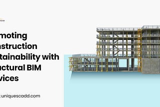 Promoting Construction Sustainability with Structural BIM Services
