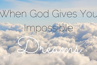 When God Gives You Impossible Dreams
