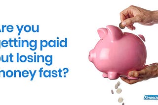 Are You Getting Paid But Losing Money Fast?