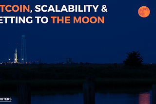 Bitcoin, Scalability & Getting to the Moon