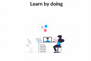 Enough of the Tutorials Already! Learn by doing.