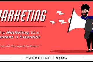 Why Marketing Your Content is Essential?
