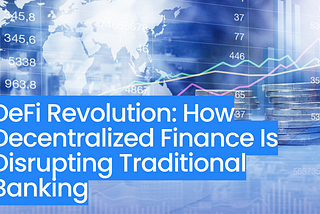 DeFi Revolution: How Decentralized Finance Is Disrupting Traditional Banking