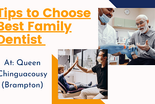 Tips to Choose Best Family Dentist in Queen Chinguacousy (Brampton)