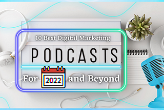 10 Best Digital Marketing Podcasts for 2022 and Beyond