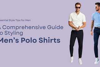 Polo Perfection: A Comprehensive Guide to Styling Men’s Polo Shirts