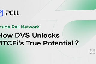 Inside Pell Network: How BTC Restaking and DVS Unlock BTCFi’s Potential