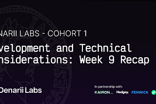 Denarii Labs Cohort 1 — Development and Technical Considerations: Week 9 Recap
