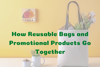 How Reusable Bags and Promotional Products Go Together