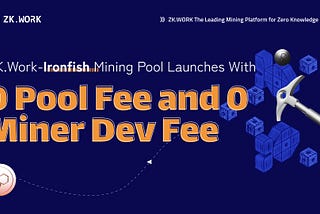 ZK.Work-Ironfish Mining Pool Launched with 0 Pool Fee and 0 Miner Dev Fee