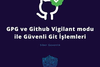 GPG ve Github Vigilant Modu ile Güvenli Git İşlemleri