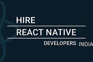 Why Hire React Native Developers in India?