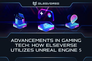 Advancements in Gaming Tech: How ElseVerse Utilizes Unreal Engine 5